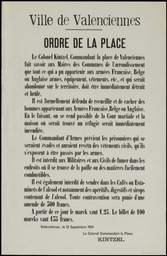 Ville de Valenciennes. 12 septembre 1914. Ordre de la Place. Le colonel Kintzel… fait savoir… que tout ce qui a pu appartenir aux armées française, belge ou anglaise… doit être immédiatement détruit... Il est formellement défendu de recueillir et de cacher des hommes appartenant aux armées française, belge ou anglaise... de fumer dans les endroits où il se trouve de la paille... de vendre dans les cafés ou estaminets de l'alcool...