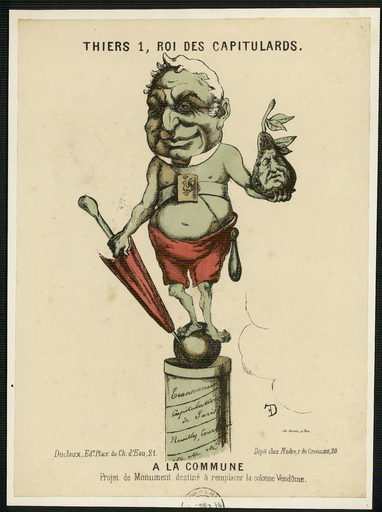 Thiers 1, roi des capitulards. A la Commune. Projet de Monument destiné à remplacer la colonne Vendôme